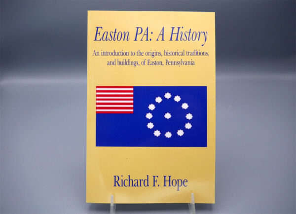 Photo of the book "Easton PA: A History: An introduction to the origins, historical traditions, and buildings, of Easton, Pennsylvania" by Richard F. Hope.
