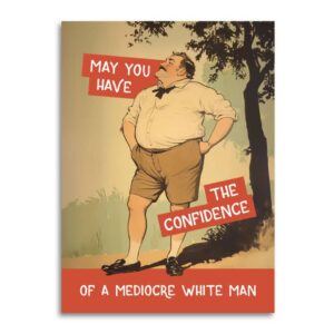 May You Have the Confidence of a Mediocre White Man Card