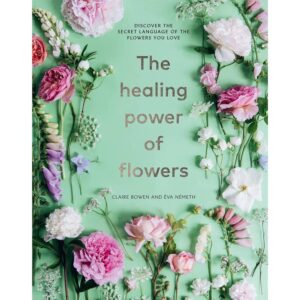 Healing Power of Flowers by Claire Bowen