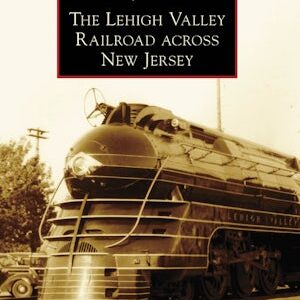 Images of America: Lehigh Valley Railroad Across New Jersey