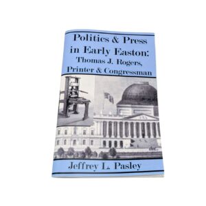 Politics & Press in Early Easton by Jeffrey L. Pasley