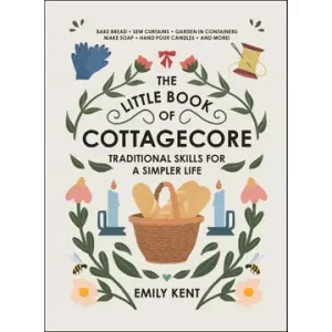 The Little Book of Cottagecore By Emily Kent