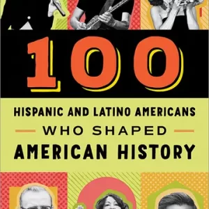 100 Hispanic and Latino Americans Who Shaped American History