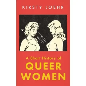 Short History of Queer Women by Kirsty Loehr