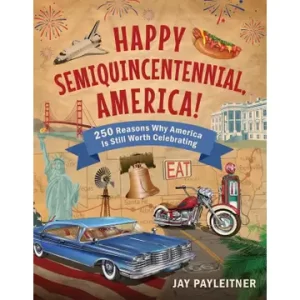 Happy Semiquincentennial, America! by Jay Payleitner